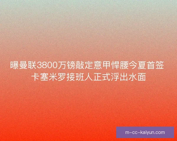 曝曼联3800万镑敲定意甲悍腰今夏首签 卡塞米罗接班人正式浮出水面